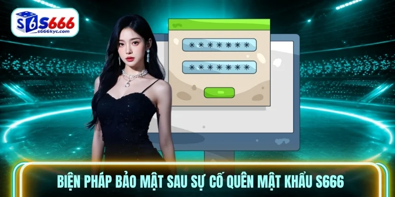 Biện pháp bảo mật sau sự cố quên mật khẩu S666