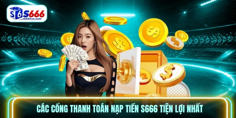 Các cổng thanh toán nạp tiền S666 tiện lợi nhất