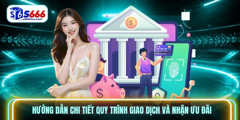 Hướng dẫn chi tiết quy trình giao dịch và nhận ưu đãi