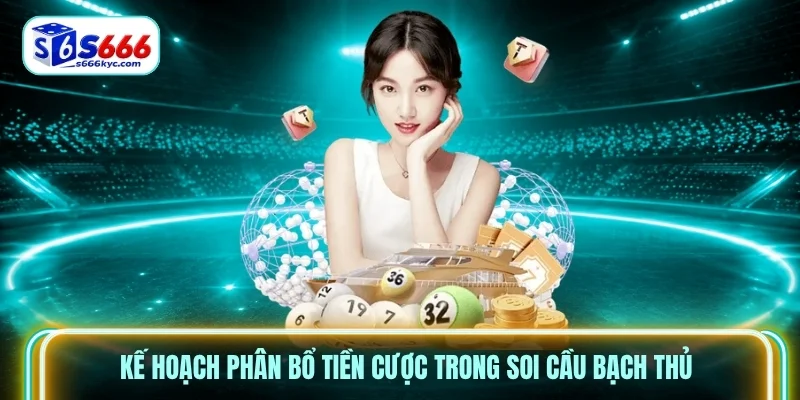 Kế hoạch phân bổ tiền cược trong soi cầu bạch thủ Kế hoạch phân bổ tiền cược trong soi cầu bạch thủ