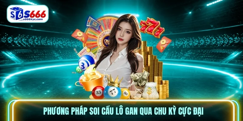 Phương pháp soi cầu lô gan qua chu kỳ cực đại