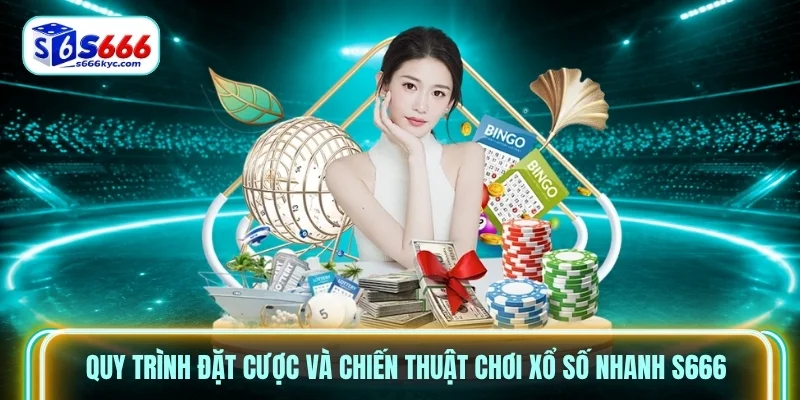 Quy trình đặt cược và chiến thuật chơi xổ số nhanh S666