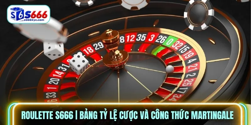 Roulette S666 | Bảng Tỷ Lệ Cược Và Công Thức Martingale