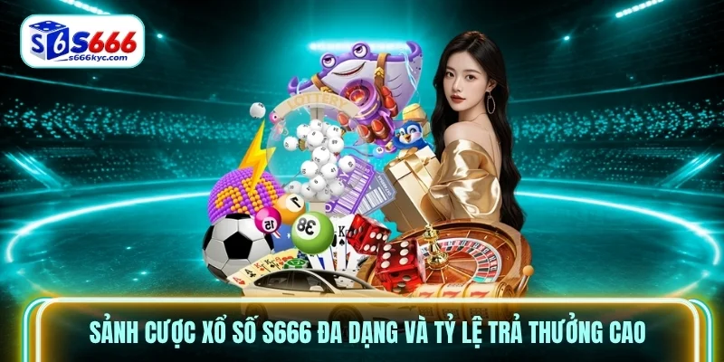 Sảnh cược Xổ Số S666 đa dạng và tỷ lệ trả thưởng cao